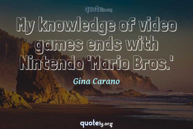 My knowledge of video games ends with Nintendo 'Mario Bros.' by Gina Carano