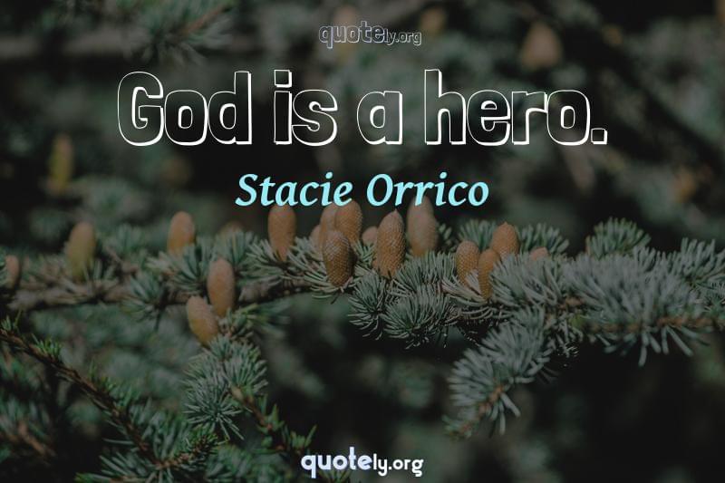 God is a hero. by Stacie Orrico