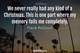 Photo quote of We never really had any kind of a Christmas. This is one part where my memory fails me completely.
