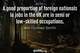 Photo quote of A good proportion of foreign nationals in jobs in the UK are in semi or low-skilled occupations.