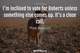 Photo quote of I'm inclined to vote for Roberts unless something else comes up. It's a close call.