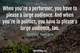 Photo quote of When you're a performer, you have to please a large audience. And when you're in politics, you have to please a large audience, too.