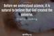 Photo quote of Before we understand science, it is natural to believe that God created the universe.