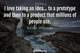 Photo quote of I love taking an idea... to a prototype and then to a product that millions of people use.