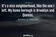 Photo quote of It's a nice neighborhood, like the one I left. My home borough is Brooklyn and Queens.