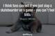 Photo quote of I think fans can tell if you just slap a skateboarder on a game - you can't fool kids.