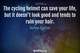 Photo quote of The cycling helmet can save your life, but it doesn't look good and tends to ruin your hair.