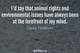 Photo quote of I'd say that animal rights and environmental issues have always been at the forefront of my mind.