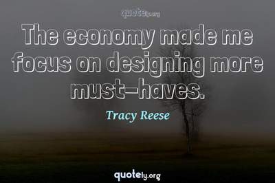 Photo Quote of The economy made me focus on designing more must-haves.