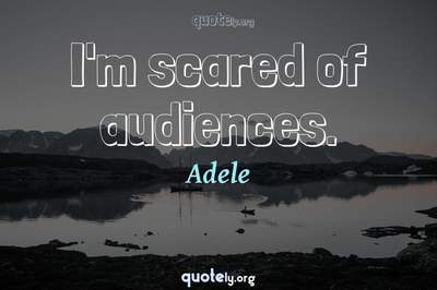 Photo Quote of I'm scared of audiences.