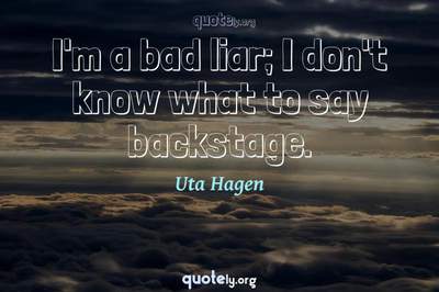 Photo Quote of I'm a bad liar; I don't know what to say backstage.