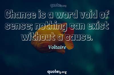 Photo Quote of Chance is a word void of sense; nothing can exist without a cause.