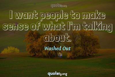 Photo Quote of I want people to make sense of what I'm talking about.