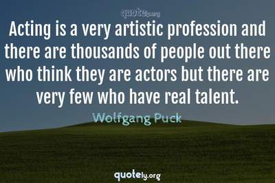 Photo Quote of Acting is a very artistic profession and there are thousands of people out there who think they are actors but there are very few who have real talent.