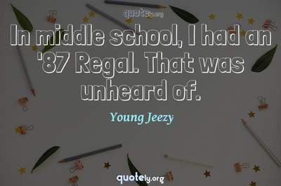 Photo Quote of In middle school, I had an '87 Regal. That was unheard of.