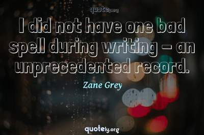 Photo Quote of I did not have one bad spell during writing - an unprecedented record.