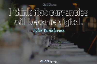 Photo Quote of I think fiat currencies will become digital.