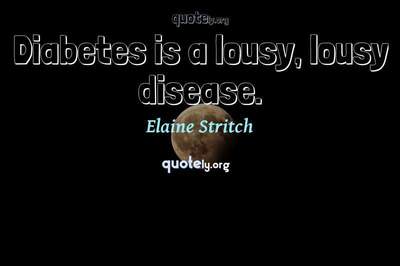 Photo Quote of Diabetes is a lousy, lousy disease.