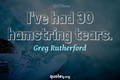 Photo Quote of I've had 30 hamstring tears.