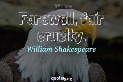 Photo Quote of Farewell, fair cruelty.