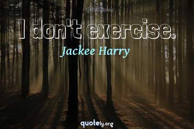 Photo Quote of I don't exercise.