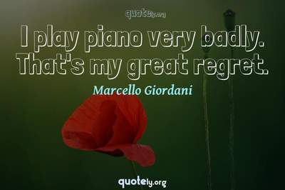 Photo Quote of I play piano very badly. That's my great regret.