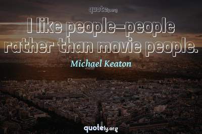 Photo Quote of I like people-people rather than movie people.