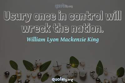 Photo Quote of Usury once in control will wreck the nation.