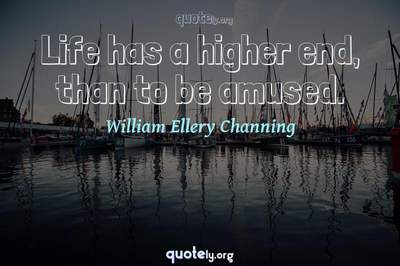 Photo Quote of Life has a higher end, than to be amused.