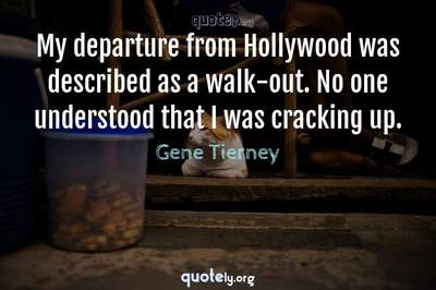 Photo Quote of My departure from Hollywood was described as a walk-out. No one understood that I was cracking up.