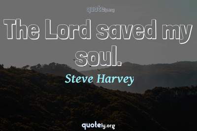 Photo Quote of The Lord saved my soul.