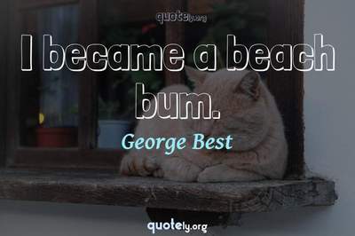 Photo Quote of I became a beach bum.