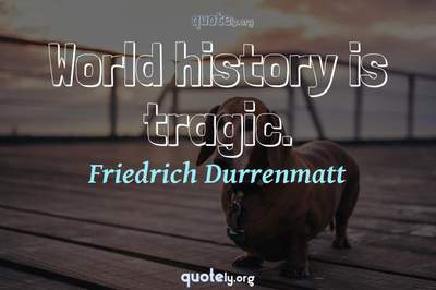 Photo Quote of World history is tragic.