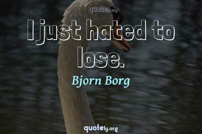 Photo Quote of I just hated to lose.