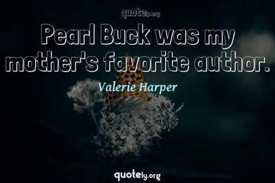 Photo Quote of Pearl Buck was my mother's favorite author.