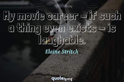 Photo Quote of My movie career - if such a thing even exists - is laughable.