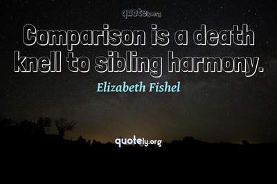 Photo Quote of Comparison is a death knell to sibling harmony.
