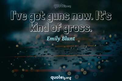 Photo Quote of I've got guns now. It's kind of gross.