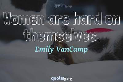 Photo Quote of Women are hard on themselves.