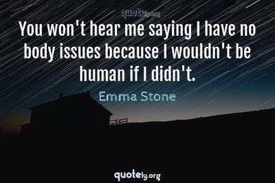 Photo Quote of You won't hear me saying I have no body issues because I wouldn't be human if I didn't.