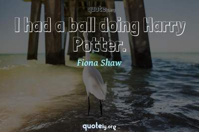 Photo Quote of I had a ball doing Harry Potter.