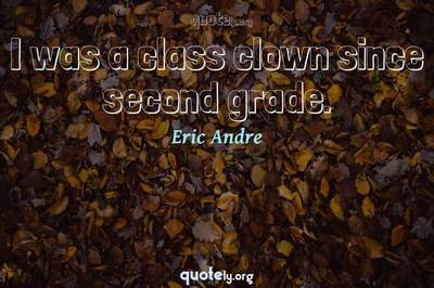 Photo Quote of I was a class clown since second grade.