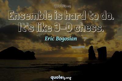 Photo Quote of Ensemble is hard to do. It's like 3-D chess.