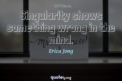 Photo Quote of Singularity shows something wrong in the mind.