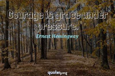 Photo Quote of Courage is grace under pressure.