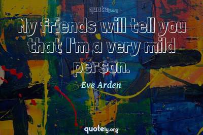 Photo Quote of My friends will tell you that I'm a very mild person.