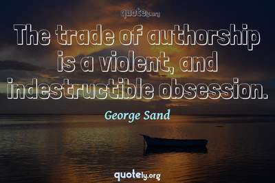 Photo Quote of The trade of authorship is a violent, and indestructible obsession.