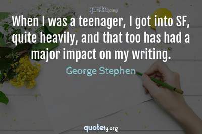 Photo Quote of When I was a teenager, I got into SF, quite heavily, and that too has had a major impact on my writing.