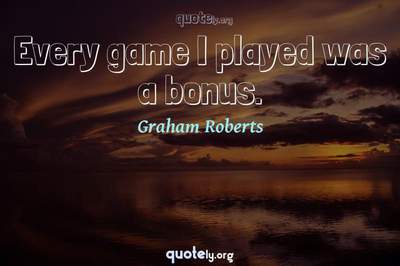 Photo Quote of Every game I played was a bonus.