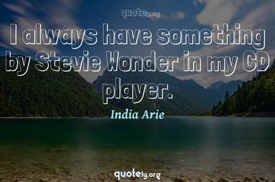 Photo Quote of I always have something by Stevie Wonder in my CD player.